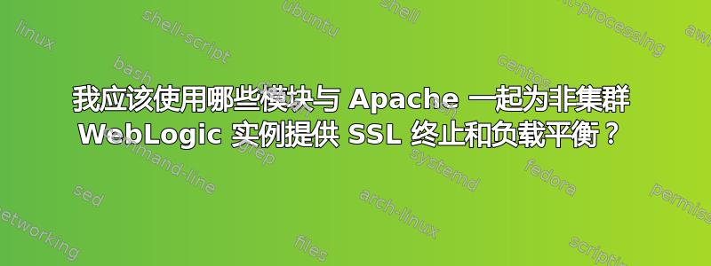 我应该使用哪些模块与 Apache 一起为非集群 WebLogic 实例提供 SSL 终止和负载平衡？