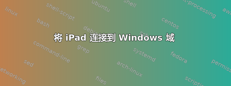 将 iPad 连接到 Windows 域