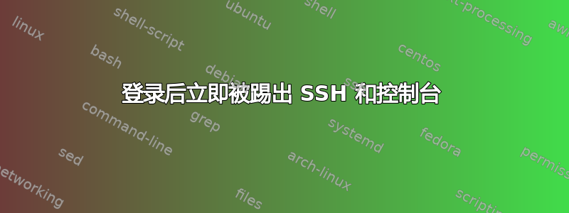 登录后立即被踢出 SSH 和控制台