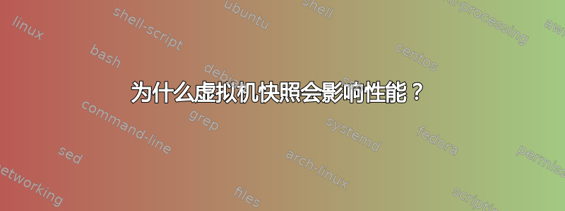 为什么虚拟机快照会影响性能？