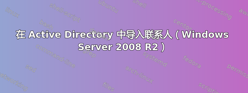 在 Active Directory 中导入联系人（Windows Server 2008 R2）