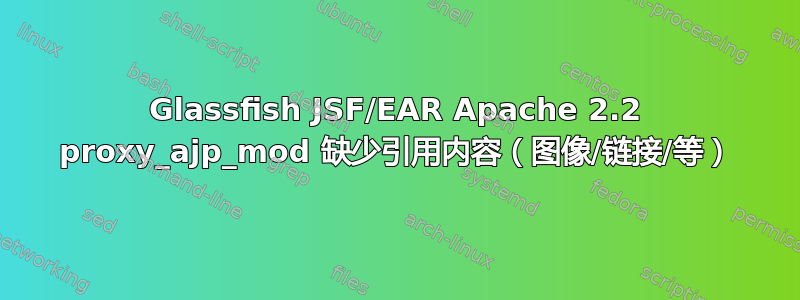 Glassfish JSF/EAR Apache 2.2 proxy_ajp_mod 缺少引用内容（图像/链接/等）