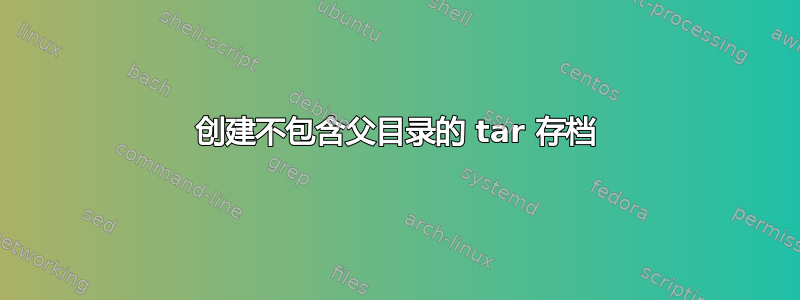 创建不包含父目录的 tar 存档