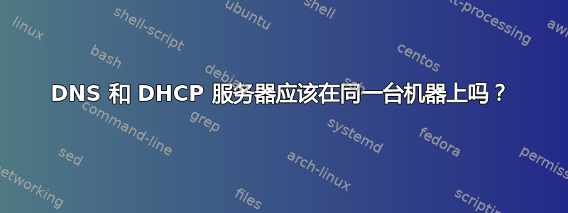 DNS 和 DHCP 服务器应该在同一台机器上吗？