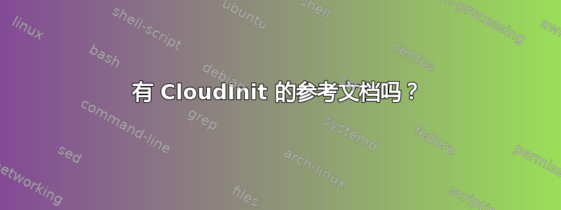 有 CloudInit 的参考文档吗？