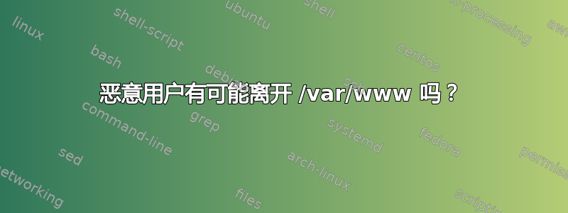 恶意用户有可能离开 /var/www 吗？