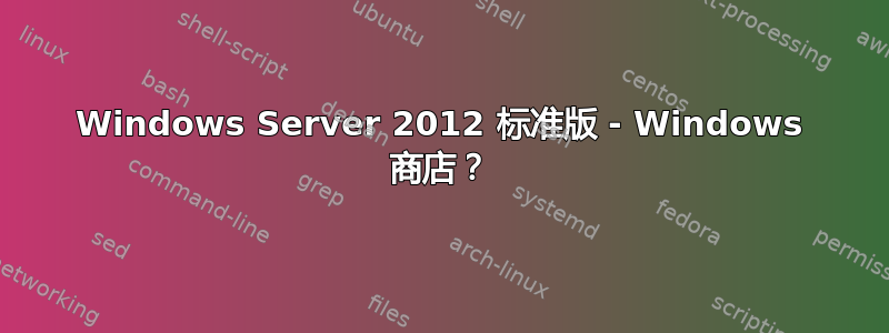 Windows Server 2012 标准版 - Windows 商店？