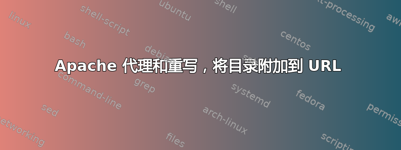 Apache 代理和重写，将目录附加到 URL