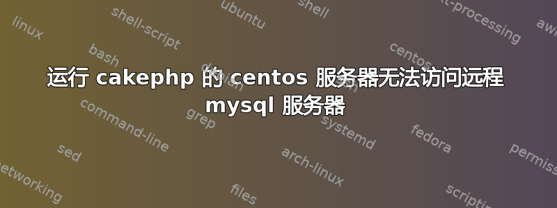 运行 cakephp 的 centos 服务器无法访问远程 mysql 服务器