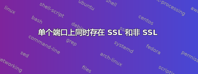 单个端口上同时存在 SSL 和非 SSL