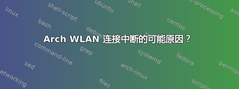 Arch WLAN 连接中断的可能原因？