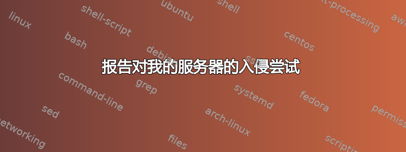 报告对我的服务器的入侵尝试