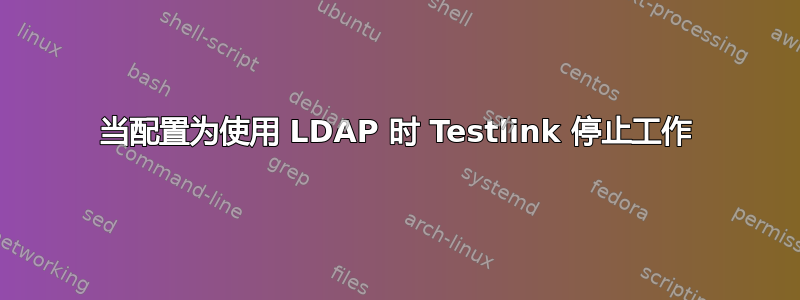 当配置为使用 LDAP 时 Testlink 停止工作