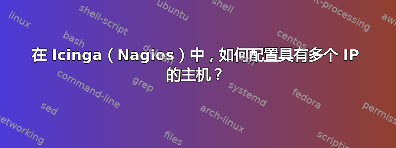 在 Icinga（Nagios）中，如何配置具有多个 IP 的主机？