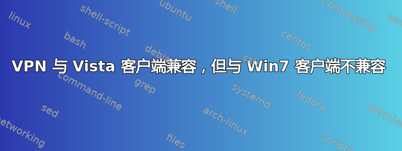 VPN 与 Vista 客户端兼容，但与 Win7 客户端不兼容