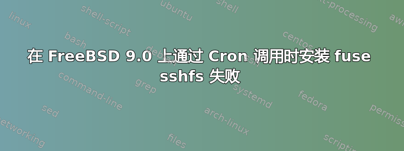 在 FreeBSD 9.0 上通过 Cron 调用时安装 fuse sshfs 失败