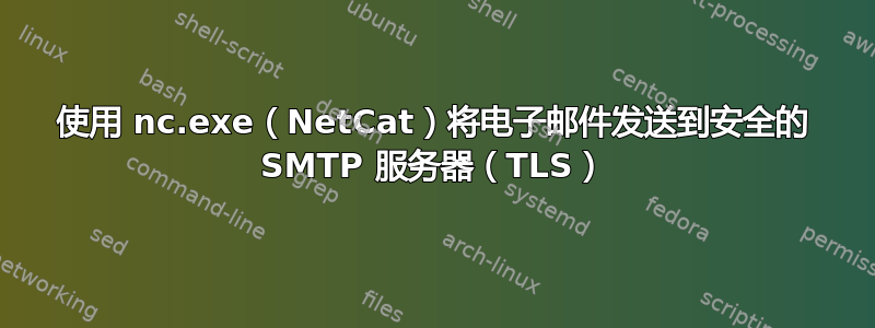 使用 nc.exe（NetCat）将电子邮件发送到安全的 SMTP 服务器（TLS）