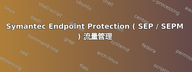 Symantec Endpoint Protection ( SEP / SEPM ) 流量管​​理