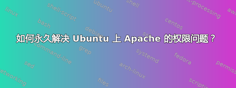 如何永久解决 Ubuntu 上 Apache 的权限问题？