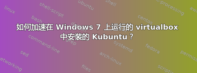 如何加速在 Windows 7 上运行的 virtualbox 中安装的 Kubuntu？