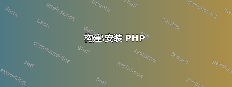 构建\安装 PHP