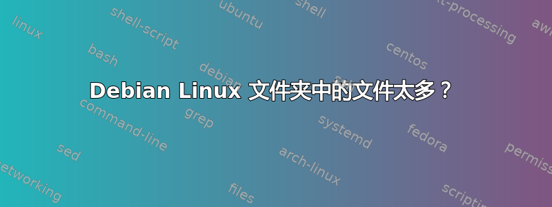 Debian Linux 文件夹中的文件太多？