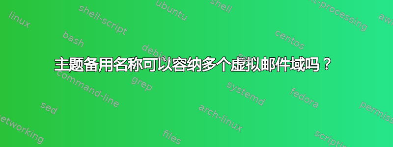 主题备用名称可以容纳多个虚拟邮件域吗？