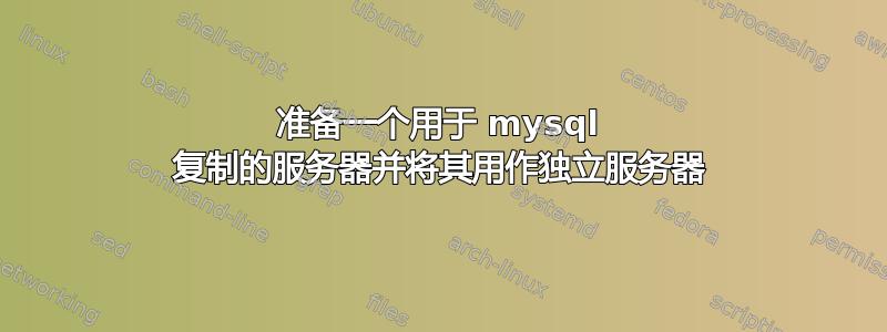 准备一个用于 mysql 复制的服务器并将其用作独立服务器