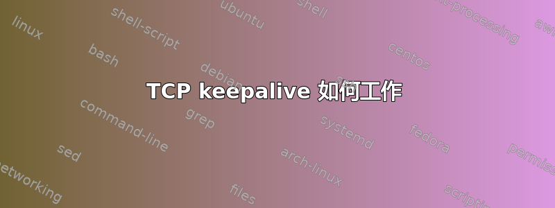 TCP keepalive 如何工作