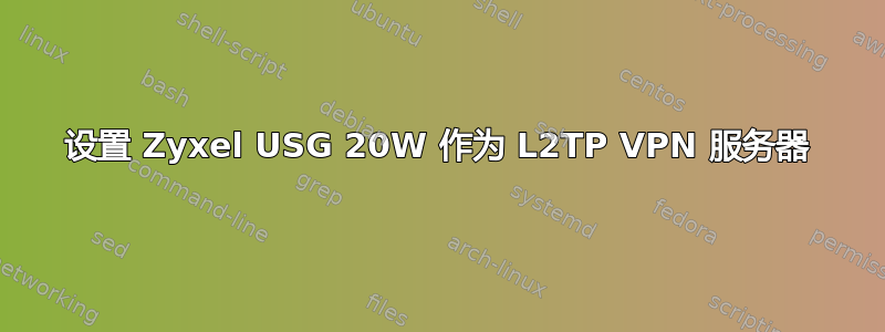 设置 Zyxel USG 20W 作为 L2TP VPN 服务器