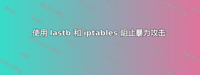 使用 lastb 和 iptables 阻止暴力攻击