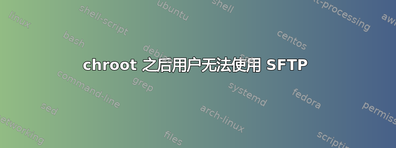 chroot 之后用户无法使用 SFTP