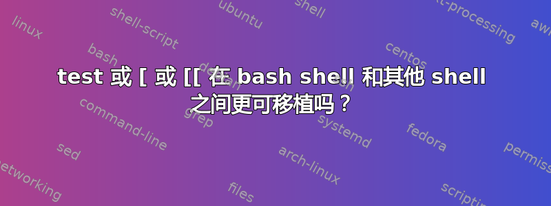 test 或 [ 或 [[ 在 bash shell 和其他 shell 之间更可移植吗？