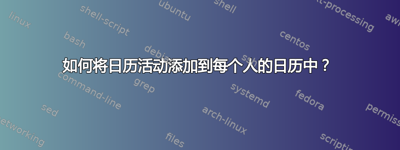 如何将日历活动添加到每个人的日历中？