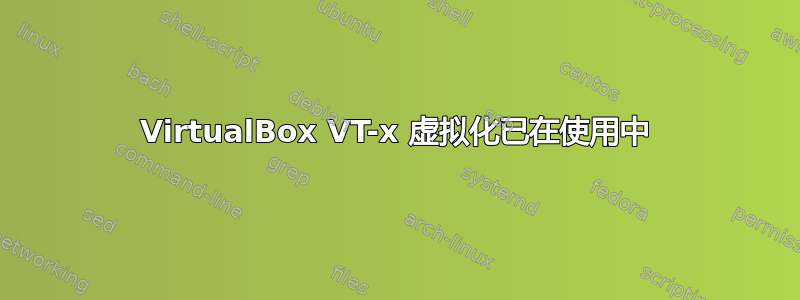 VirtualBox VT-x 虚拟化已在使用中