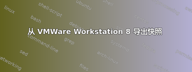 从 VMWare Workstation 8 导出快照