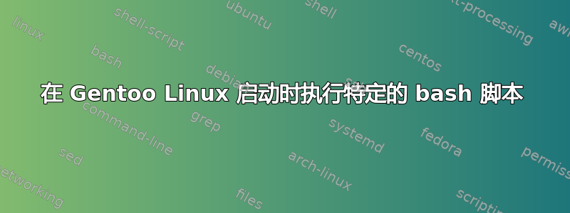 在 Gentoo Linux 启动时执行特定的 bash 脚本