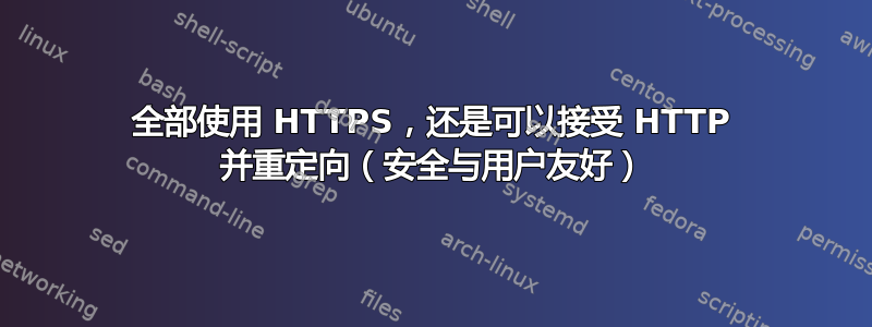 全部使用 HTTPS，还是可以接受 HTTP 并重定向（安全与用户友好）