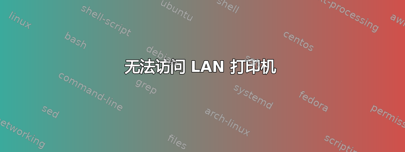 无法访问 LAN 打印机