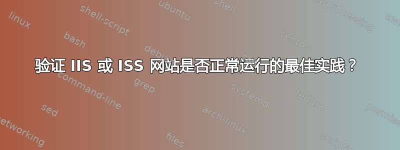 验证 IIS 或 ISS 网站是否正常运行的最佳实践？