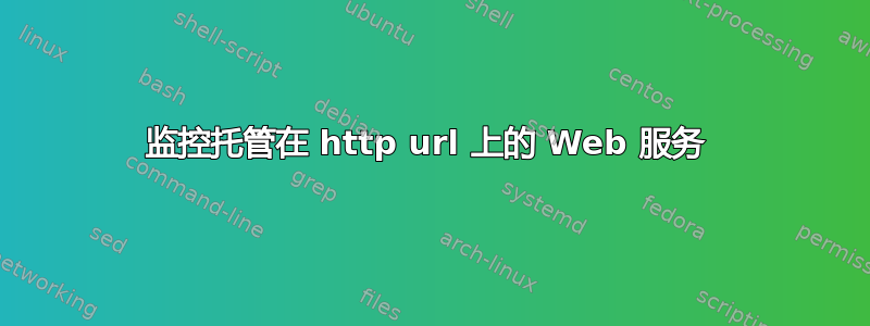 监控托管在 http url 上的 Web 服务 