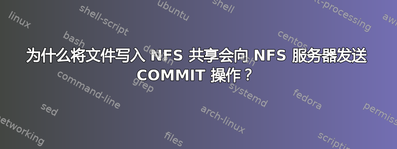 为什么将文件写入 NFS 共享会向 NFS 服务器发送 COMMIT 操作？