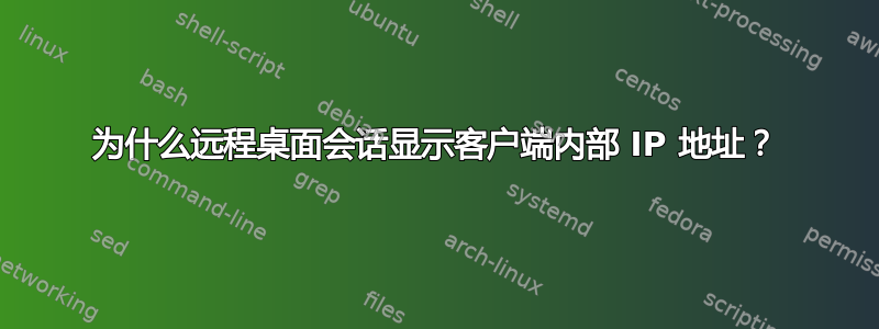 为什么远程桌面会话显示客户端内部 IP 地址？