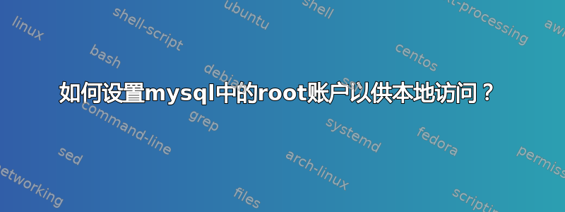 如何设置mysql中的root账户以供本地访问？