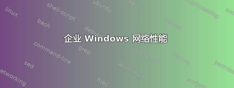 企业 Windows 网络性能