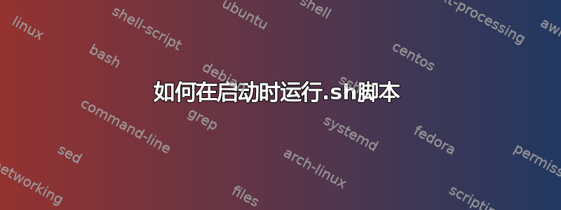 如何在启动时运行.sh脚本