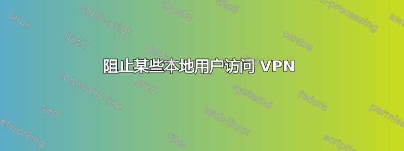 阻止某些本地用户访问 VPN