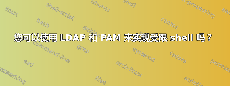 您可以使用 LDAP 和 PAM 来实现受限 shell 吗？