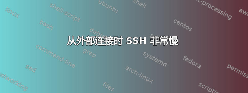 从外部连接时 SSH 非常慢