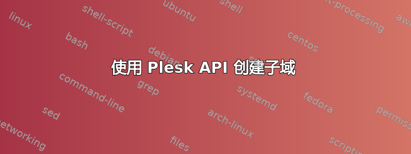 使用 Plesk API 创建子域